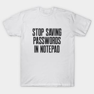 Cybersecurity STOP Saving Passwords In Notepad T-Shirt